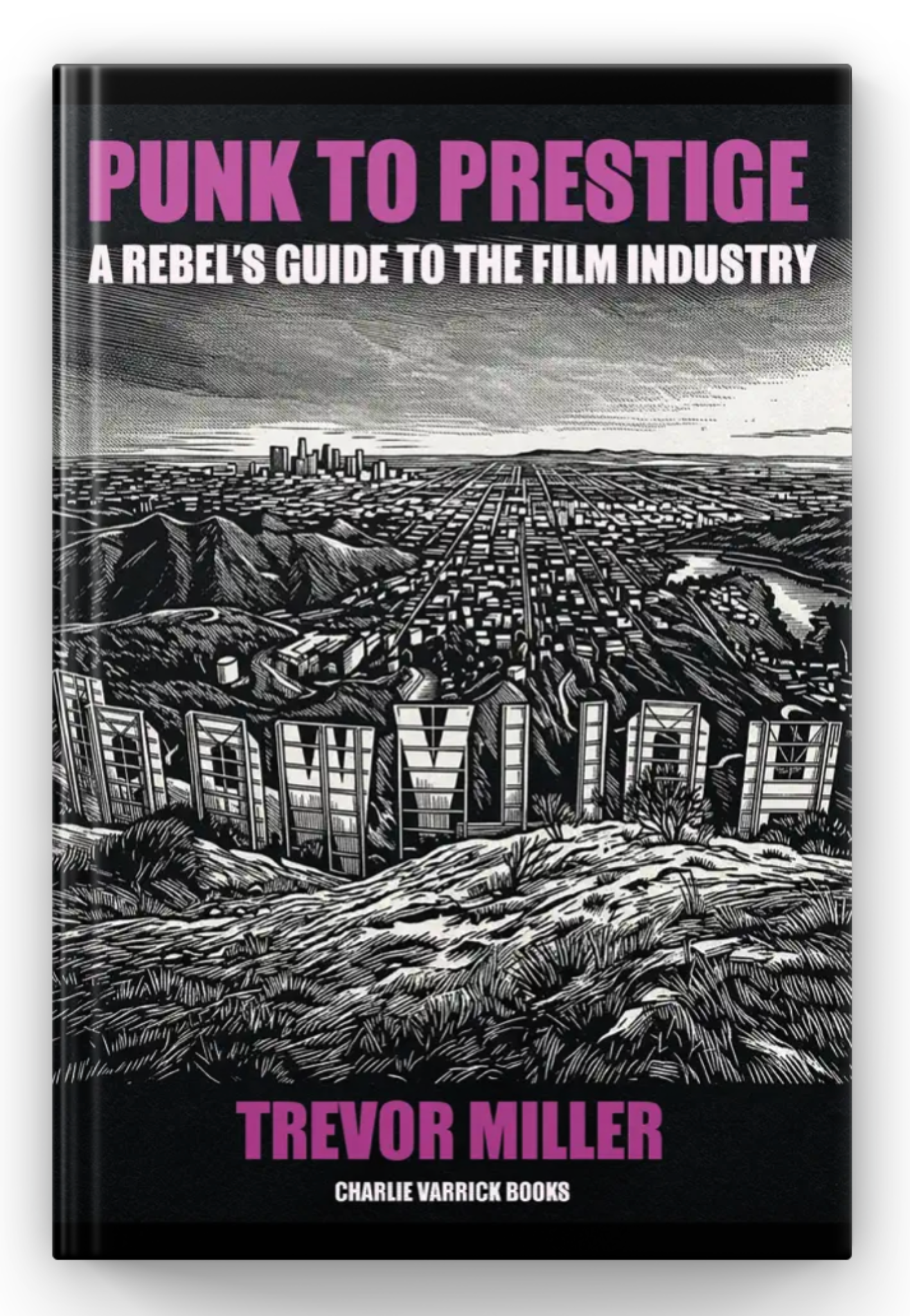 Punk to Prestige book cover by Trevor Miller, a rebel filmmaker’s guide to independent film